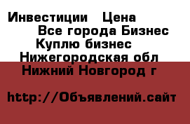 Инвестиции › Цена ­ 2 000 000 - Все города Бизнес » Куплю бизнес   . Нижегородская обл.,Нижний Новгород г.